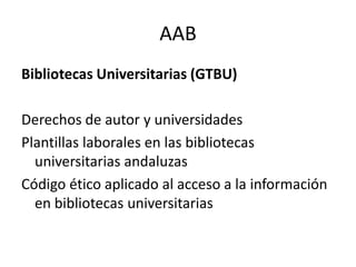 AABBibliotecas Universitarias (GTBU)Derechos de autor y universidadesPlantillas laborales en las bibliotecas universitarias andaluzasCódigo ético aplicado al acceso a la información en bibliotecas universitarias