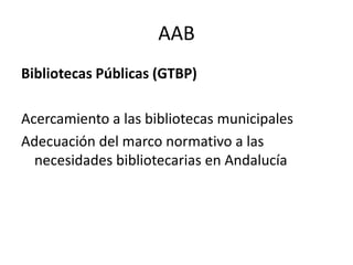 AABBibliotecas Públicas (GTBP)Acercamiento a las bibliotecas municipalesAdecuación del marco normativo a las necesidades bibliotecarias en Andalucía