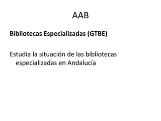 AABBibliotecas Especializadas (GTBE)Estudia la situación de las bibliotecas especializadas en Andalucía