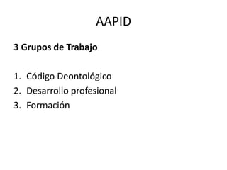 AAPID3 Grupos de TrabajoCódigo DeontológicoDesarrollo profesionalFormación