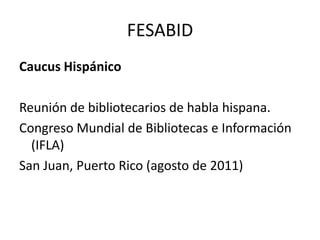 FESABIDCaucus HispánicoReunión de bibliotecarios de habla hispana.Congreso Mundial de Bibliotecas e Información (IFLA) San Juan, Puerto Rico (agosto de 2011)