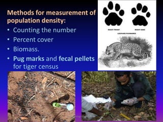Methods for measurement of
population density:
• Counting the number
• Percent cover
• Biomass.
• Pug marks and fecal pellets
for tiger census
muralishingri@gmail.com
 