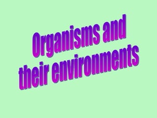 Organisms and  their environments 