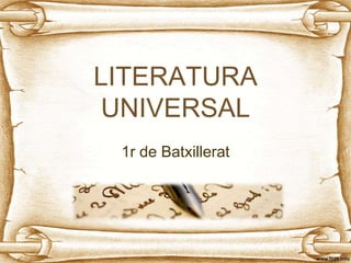 LITERATURA
UNIVERSAL
1r de Batxillerat
 