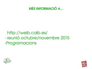 ­ http://weib.caib.es/
­ reunió octubre/novembre 2016
­Programacions
­ http://weib.caib.es/
­ reunió octubre/novembre 2016
­Programacions
MÉS INFORMACIÓ A...
 