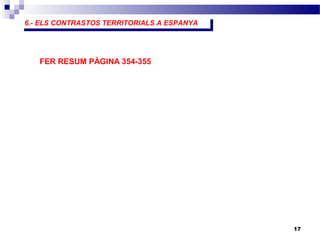 6.- ELS CONTRASTOS TERRITORIALS A ESPANYA6.- ELS CONTRASTOS TERRITORIALS A ESPANYA
17
FER RESUM PÀGINA 354-355
 