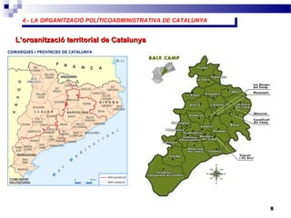 4.- LA ORGANITZACIÓ POLÍTICOADMINISTRATIVA DE CATALUNYA4.- LA ORGANITZACIÓ POLÍTICOADMINISTRATIVA DE CATALUNYA
8
L’organització territorial de CatalunyaL’organització territorial de Catalunya
 