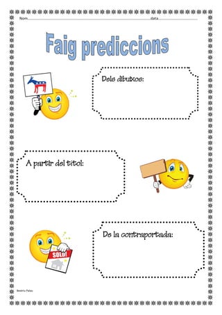 A partir del títol:
De la contraportada:
Nom.......................................................................................................................data......................................
Beatriu Palau
Dels dibuixos:
 