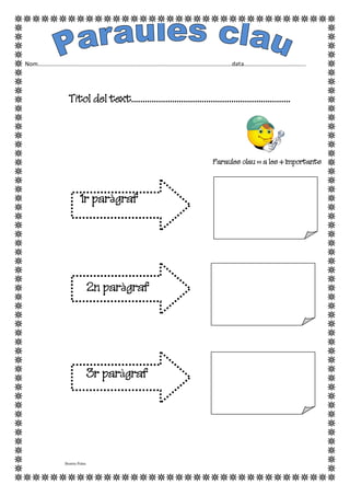 Nom.......................................................................................................................data......................................
Títol del text......................................................................
Paraules clau = a les + importants
1r paràgraf
2n paràgraf
3r paràgraf
Beatriu Palau
 