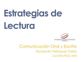 Estrategias de
Lectura

   Comunicación Oral y Escrita
          Escobedo Velásquez Carlos
                   Lucano Ruiz Joel
 