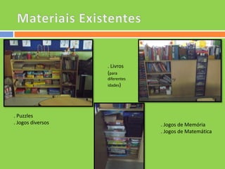 . Livros
(para
diferentes
idades)

. Puzzles
. Jogos diversos

. Jogos de Memória
. Jogos de Matemática

 
