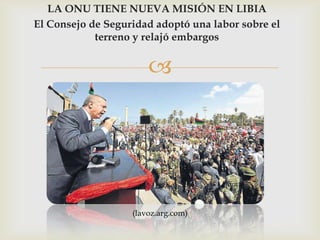 La ONU tiene nueva misión en LibiaEl Consejo de Seguridad adoptó una labor sobre el terreno y relajó embargos(lavoz.arg.com)