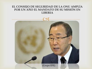 El Consejo de Seguridad de la ONU amplía por un año el mandato de su misión en Liberia(Grupo EFE)