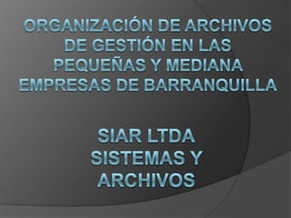 Organización de archivos de gestión en las pequeñas y mediana empresas de barranquilla SIAR LTDASistemas y archivos 