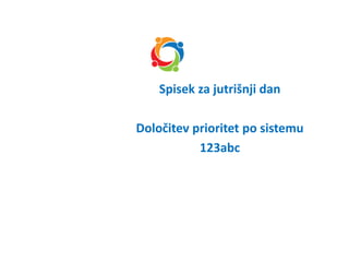 Spisek za jutrišnji dan
Določitev prioritet po sistemu
123abc
 