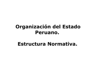 Organización del Estado Peruano.  Estructura Normativa.   