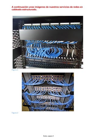 A continuación unas imágenes de nuestros servicios de redes en
cableado estructurado.
Figura 1
Figura 2
Redes. página 8
 