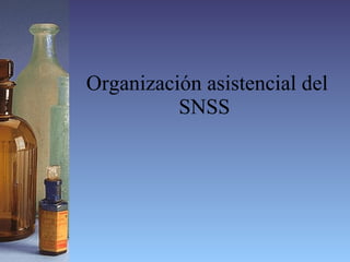 Organización asistencial del SNSS   