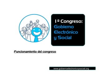 1º Congreso:
Gobierno
Electrónico
y Social
Funcionamiento del congreso
www.gobiernoelectronicoysocial.org
 