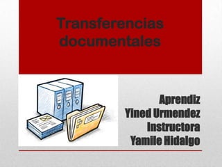 Transferencias
documentales
Aprendiz
Yined Urmendez
Instructora
Yamile Hidalgo
 