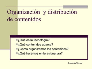 Organización  y distribución de contenidos ,[object Object],[object Object],[object Object],[object Object],Antonio Vives 