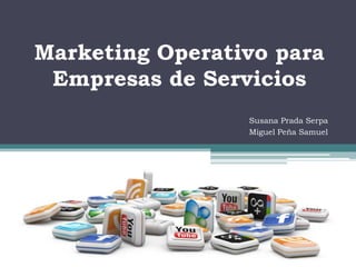 Marketing Operativo para
 Empresas de Servicios
                 Susana Prada Serpa
                 Miguel Peña Samuel
 