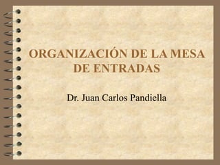 ORGANIZACIÓN DE LA MESA DE ENTRADAS Dr. Juan Carlos Pandiella 