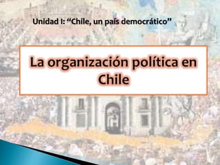 Unidad I: “Chile, un país democrático”
 