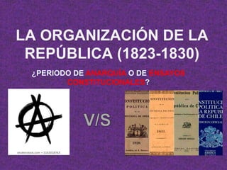 LA ORGANIZACIÓN DE LA
REPÚBLICA (1823-1830)
¿PERIODO DE ANARQUÍA O DE ENSAYOS
CONSTITUCIONALES?
 