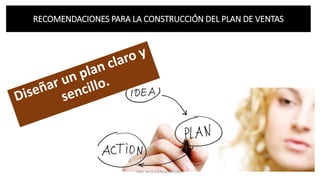 RECOMENDACIONES PARA LA CONSTRUCCIÓN DEL PLAN DE VENTAS
MM. Verónica Bolaños López
 