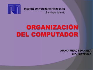 Instituto Universitario Politécnico
Santiago Mariño
AMAYA MERCY DANIELA
ING: SISTEMAS
 