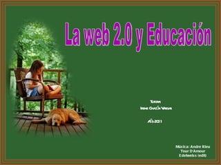 Música:  Andre Rieu Tour D'Amour Edelweiss   (edit) Tutora: Irene Chacón Vargas Año 2011  La web 2.0 y Educación 