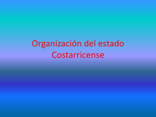 Organización del estado
    Costarricense
 