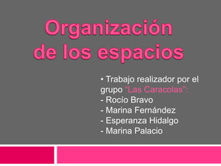 • Trabajo realizador por el
grupo “Las Caracolas”:
- Rocío Bravo
- Marina Fernández
- Esperanza Hidalgo
- Marina Palacio
 