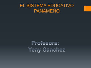 EL SISTEMA EDUCATIVO
PANAMEÑO
 