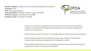 3
Nombre completo: Organización del Tratado de Cooperación Amazónica
Acrónimo: OTCA
Web: http: www.otca.info
Lenguas ofici...