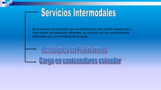 Es el servicio de transporte que se efectúa entre dos puntos usando dos o
más medios de transporte diferentes, de acuerdo con los requerimientos
efectuados por el contratante de la carga.
 