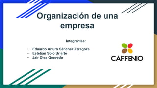Organización de una
empresa
Integrantes:
• Eduardo Arturo Sánchez Zaragoza
• Esteban Soto Uriarte
• Jair Olea Quevedo
 