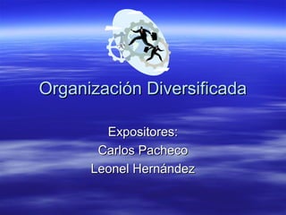 Organización Diversificada

        Expositores:
       Carlos Pacheco
      Leonel Hernández
 