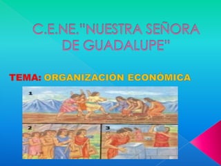 C.E.NE.”NUESTRA SEÑORA DE GUADALUPE” TEMA:ORGANIZACIÓN ECONÓMICA 