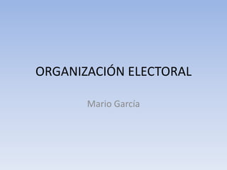 ORGANIZACIÓN ELECTORAL
Mario García
 
