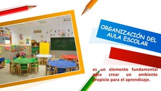 es un elemento fundamental
para crear un ambiente
propicio para el aprendizaje.
 