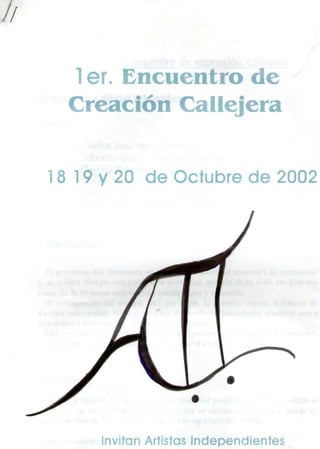 1 er. Encuentro de
  Creación Callejera


18 19 y 2 0   d e Octubr             2002




       Invitan Artistas Independientes
 