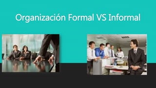 Organización Formal VS Informal
 