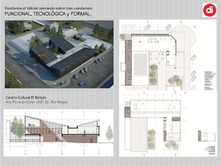 Diseñamos el hábitat operando sobre tres cuestiones:
FUNCIONAL, TECNOLÓGICA y FORMAL.
Centro Cultural El Bolsón
Arq Peiran...