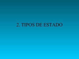 2. TIPOS DE ESTADO
 
