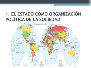 1. EL ESTADO COMO ORGANIZACIÓN
POLÍTICA DE LA SOCIEDAD
 
