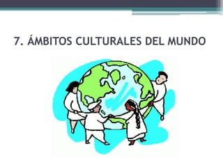 7. ÁMBITOS CULTURALES DEL MUNDO
 