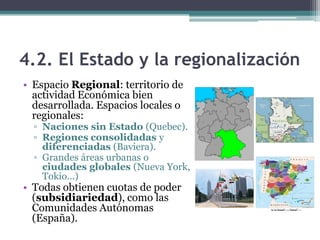4.2. El Estado y la regionalización
• Espacio Regional: territorio de
  actividad Económica bien
  desarrollada. Espacios ...