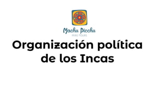 Organización política
de los Incas
 